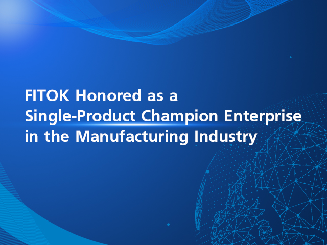 FITOK Honored as a Single-Product Champion Enterprise in the Manufacturing Industry